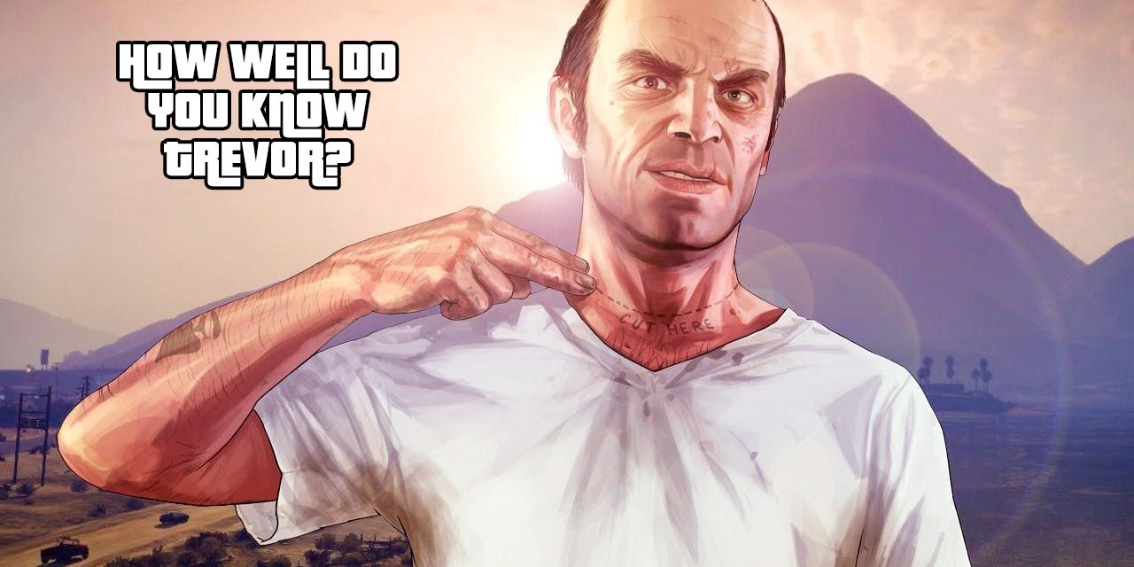 Grand Theft Auto Things You Never Knew About Trevor